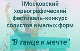 I Московский открытый хореографический фестиваль-конкурс солистов и малых форм «В танце к мечте»